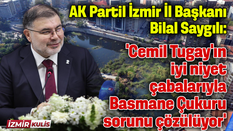 AK Partili Saygılı: 'Cemil Tugay’ın iyi niyet çabalarıyla Basmane Çukuru sorunu çözülüyor'