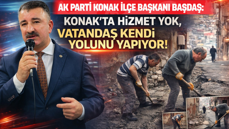 AK Parti Konak İlçe Başkanı Başdaş: “Konak’ta Hizmet Yok, Vatandaş Kendi Yolunu Yapıyor!”