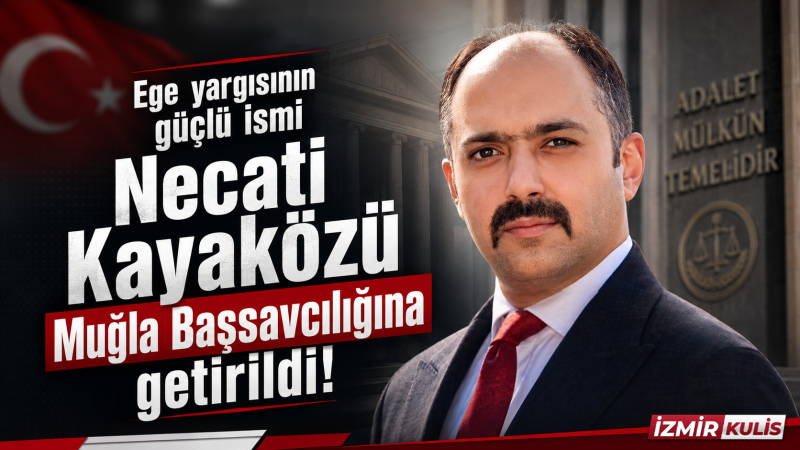 Ege yargısının güçlü ismi Necati Kayaközü Muğla Başsavcılığına getirildi!